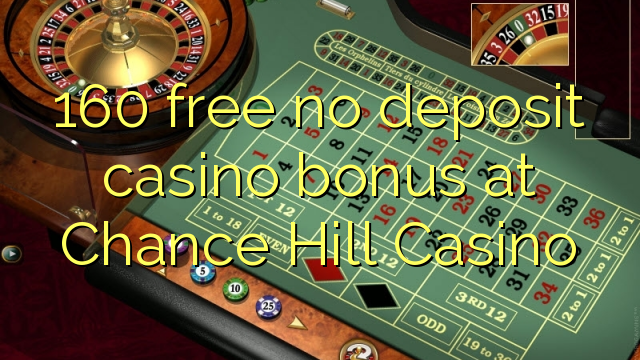160 gratis sin depósito de bono de casino en Casino Chance Hill