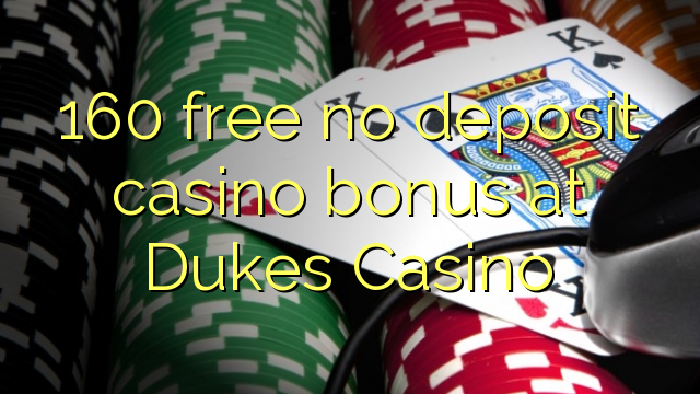 160 free no deposit casino bonus at Dukes Casino