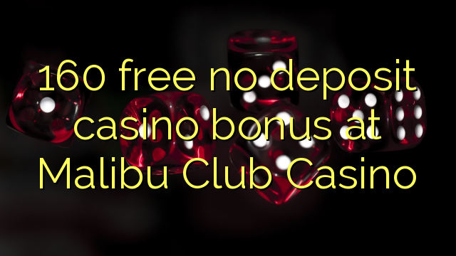 160 free no deposit casino bonus at Malibu Club Casino