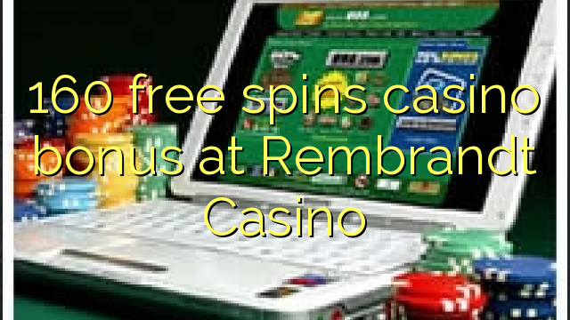 160 free spins casino bonus at Rembrandt Casino