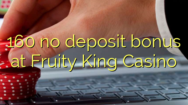160 ingen insättningsbonus på Fruity King Casino