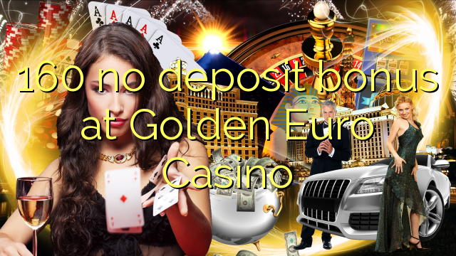 160 palibe bonasi ya deposit ku Golden Euro Casino