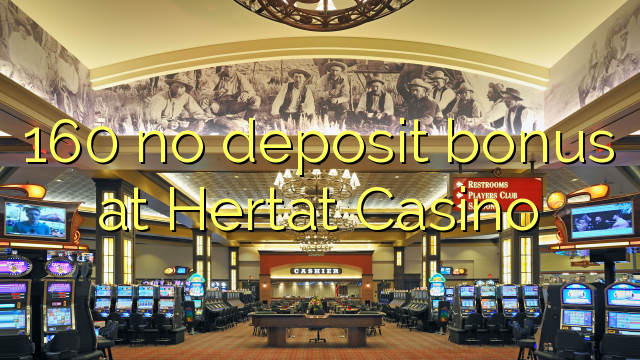 160 no deposit bonus at Hertat Casino