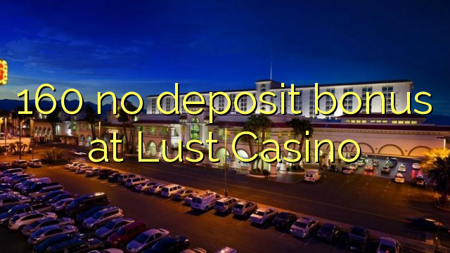 160 ไม่มีเงินฝากโบนัสที่ Lust Casino