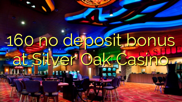 Wala'y deposit bonus ang 160 sa Silver Oak Casino