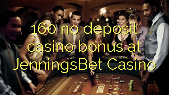 160 ບໍ່ມີຄາສິໂນເງິນຝາກຢູ່ JenningsBet Casino