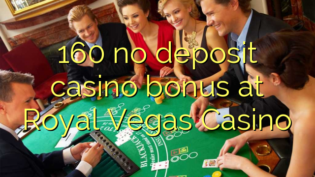 160 no deposit casino bonus at Royal Vegas Casino