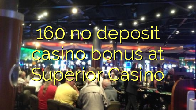 160 no deposit casino bonus at Superior Casino