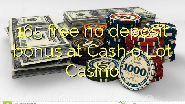 165 libre nga walay deposit bonus sa Cash o Lot Casino
