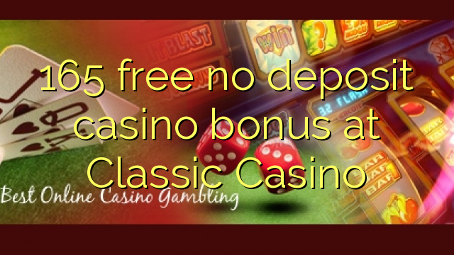 165 gratis geen deposito bonus by Classic Casino