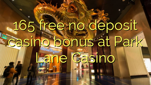 165 free no deposit casino bonus at Park Lane Casino