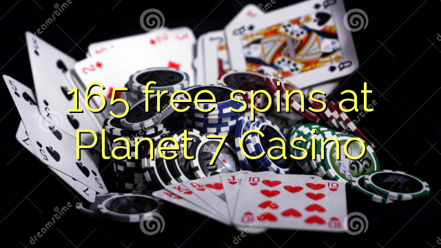 165 luan falas në Planet 7 Casino