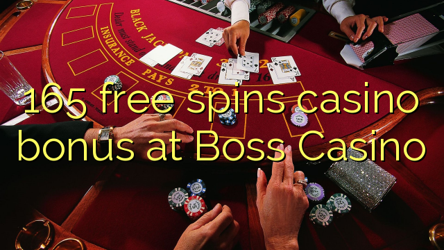165 bezmaksas griezienus kazino bonusu Boss Casino
