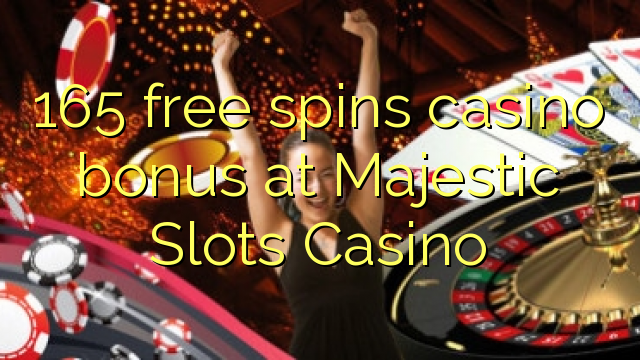 165 bezmaksas griezienus kazino bonusu Majestic Slots Casino