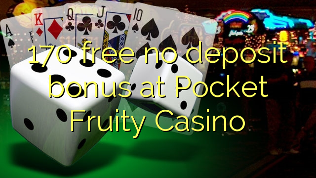 170 mbebasake ora bonus simpenan ing Pocket Fruity Casino