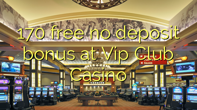 Vip Club Casino hech depozit bonus ozod 170