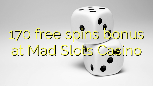 170 free spins bonus at Mad Slots Casino 170 free spins bonus at Mad Slots Casino