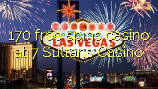 170 free spins casino at 7 Sultans Casino