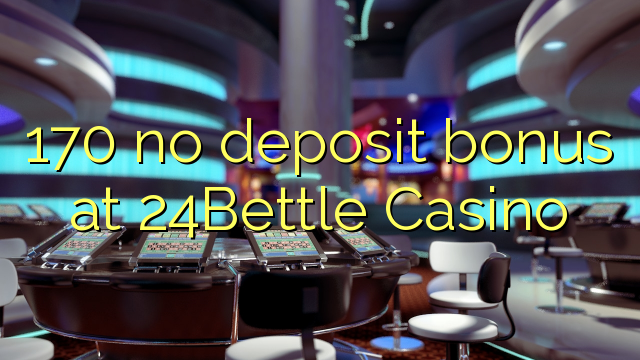 170 non deposit bonus ad Casino 24Bettle