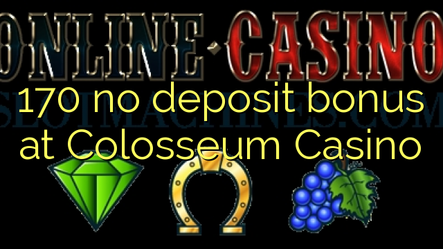 170 nav noguldījumu prēmiju Colosseum Casino