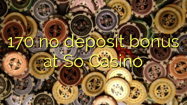 170 no deposit bonus at So Casino