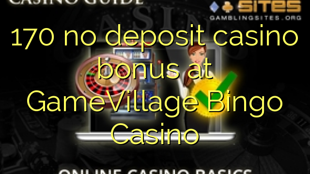 170 bez depozytu kasyno bonusem GameVillage Bingo Casino