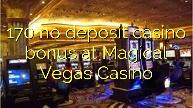 170 no deposit casino bonus at Magical Vegas Casino