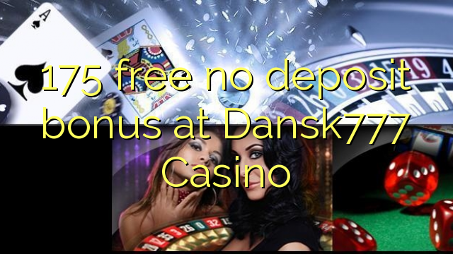 175 free no deposit bonus at Dansk777 Casino