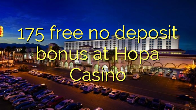 175 free no deposit bonus at Hopa Casino