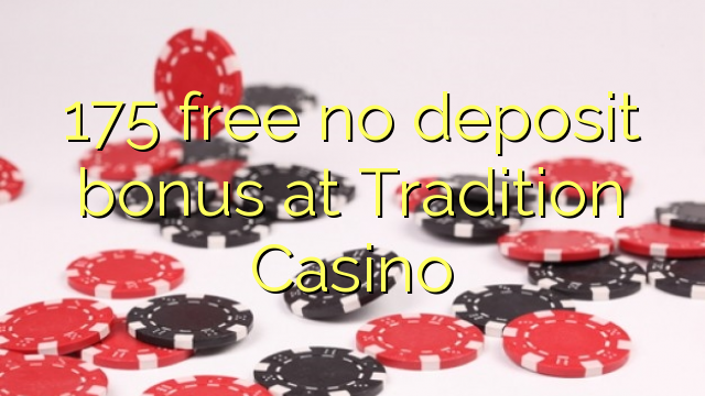 175 gratuíto sen bonos de depósito no Tradition Casino