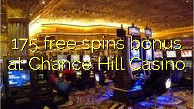 175 free spins bonus at Chance Hill Casino 175 free spins bonus at Chance Hill Casino