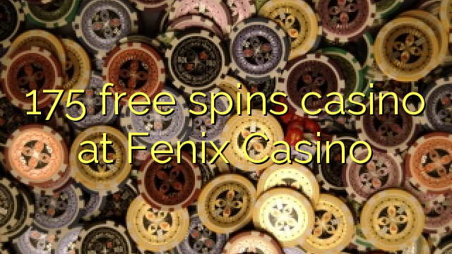 175 free spins casino at Fenix Casino