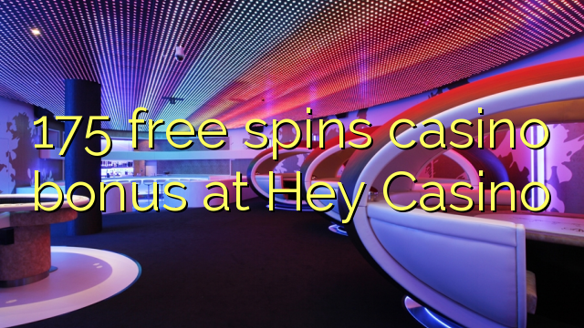 175 free spins casino bonus at Hey Casino