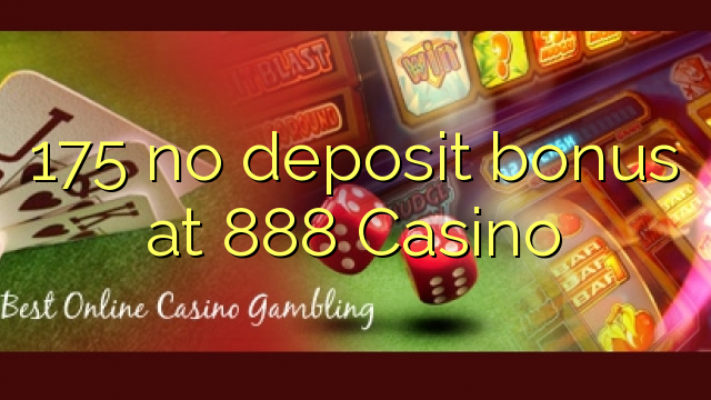 175 no deposit bonus at 888 Casino