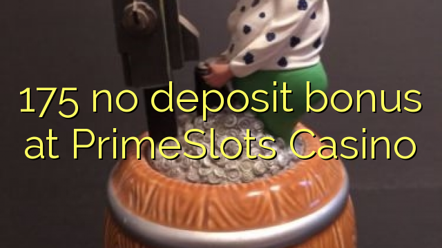 175 no deposit bonus at PrimeSlots Casino