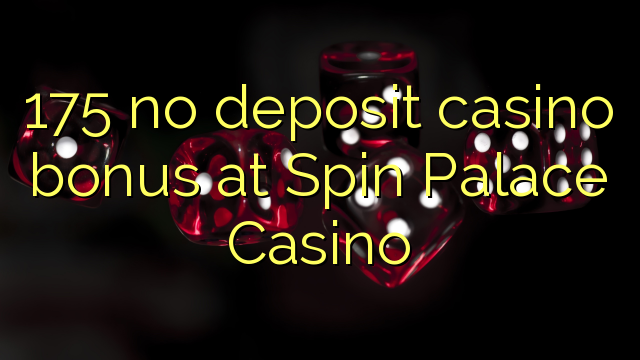 175 no deposit casino bonus at Spin Palace Casino