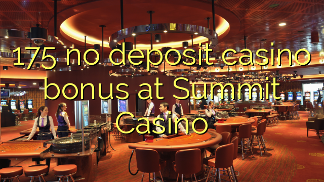 175 no deposit casino bonus at Summit Casino