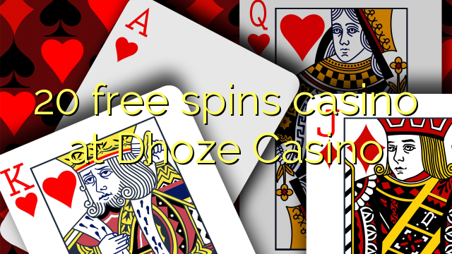 20 free spins gidan caca a Dhoze Casino