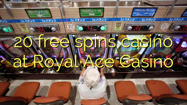 20 free spins casino at Royal Ace Casino