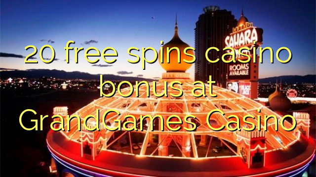 20- ը անվճար խաղադրույք կազինո բոնուս է GrandGames Casino- ում