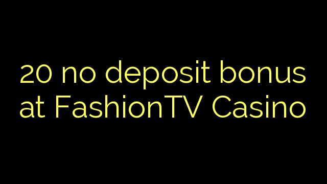 FASHIONTV Casino 20 hech depozit bonus