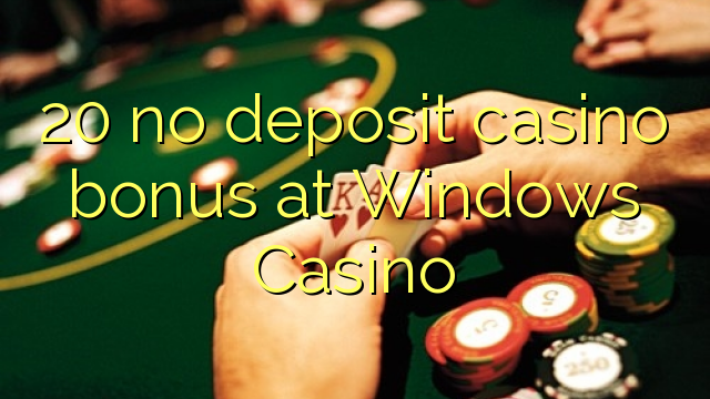 20 euweuh deposit kasino bonus di Windows Kasino