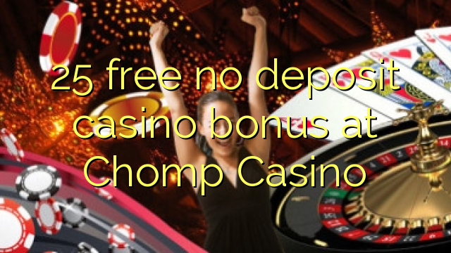 Ang 25 libre nga walay deposit casino bonus sa Chomp Casino