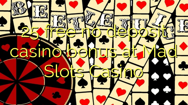 25 free no deposit casino bonus at Mad Slots Casino