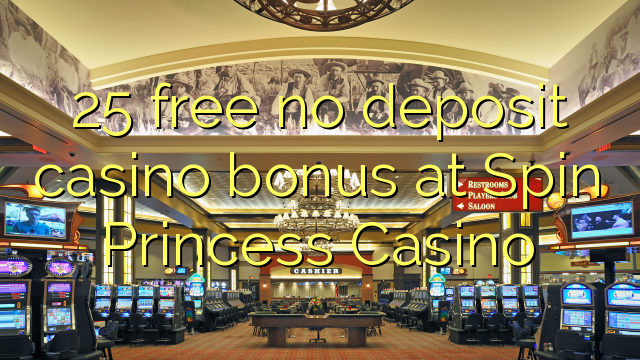 25 asgaidh Gun tasgadh Casino bònas aig Spin Princess Casino