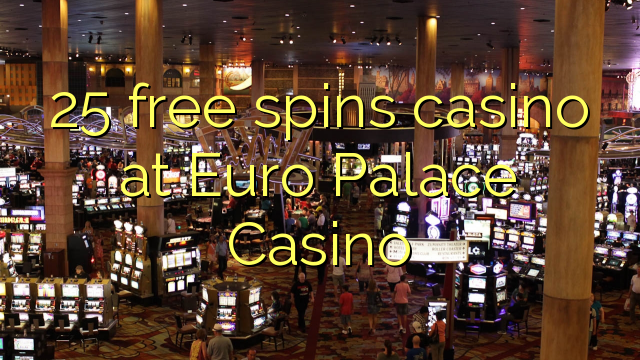 25 free spins casino at Euro Palace Casino