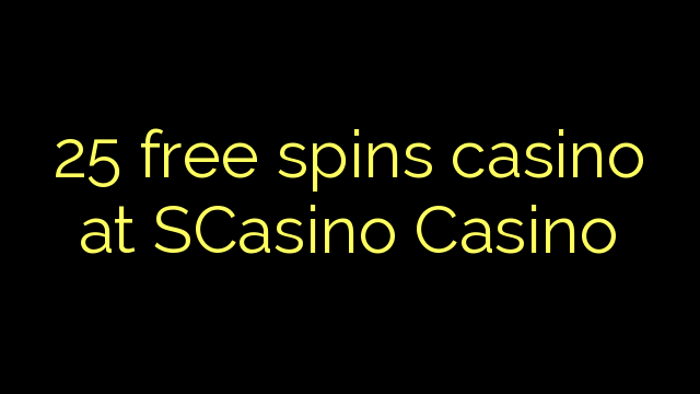 25 free spins casino at SCasino 