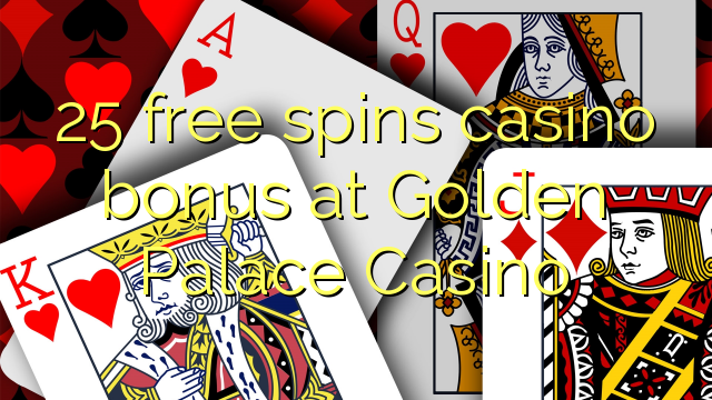 25 free spins gidan caca bonus a Golden Palace Casino