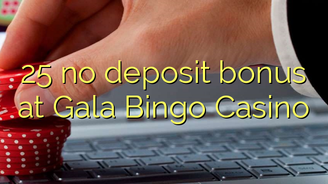 25 pas de bonus de dépôt au Gala Bingo Casino