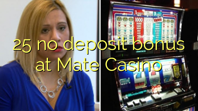 25 no deposit bonus at Mate Casino